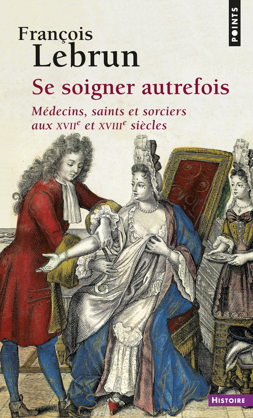 Se soigner autrefois, Médecins, saints et sorciers aux XVIIe et XVIIIe siècles (9782020232104-front-cover)