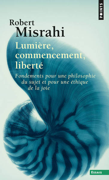 Lumière, commencement, liberté. Fondements pour une philosophie du sujet et une éthique de la joie (9782020298926-front-cover)