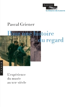 Pour une histoire du regard, L'expérience du musée au 19e siècle (9782754110358-front-cover)