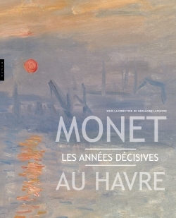 Monet au Havre . Les années décisives (9782754108614-front-cover)