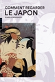 Comment regarder le Japon (9782754114776-front-cover)