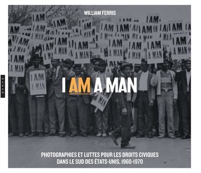 I am a Man. Photographies et luttes  pour les droits civiques  dans le Sud des Etats-Unis, 1960-1970 (9782754114875-front-cover)