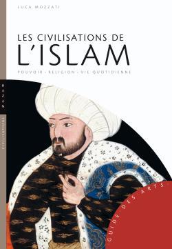 Les civilisations de l'Islam, Pouvoir - Religion - Vie quotidienne (9782754104098-front-cover)