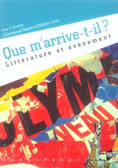 QUE M ARRIVE T IL. LITTERATURE ET EVENEMENT (9782753501843-front-cover)