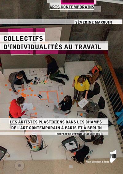 Collectifs d'individualités au travail, Les artistes plasticiens dans les champs de l'art contemporain à Paris et à Berlin. Préf (9782753577763-front-cover)