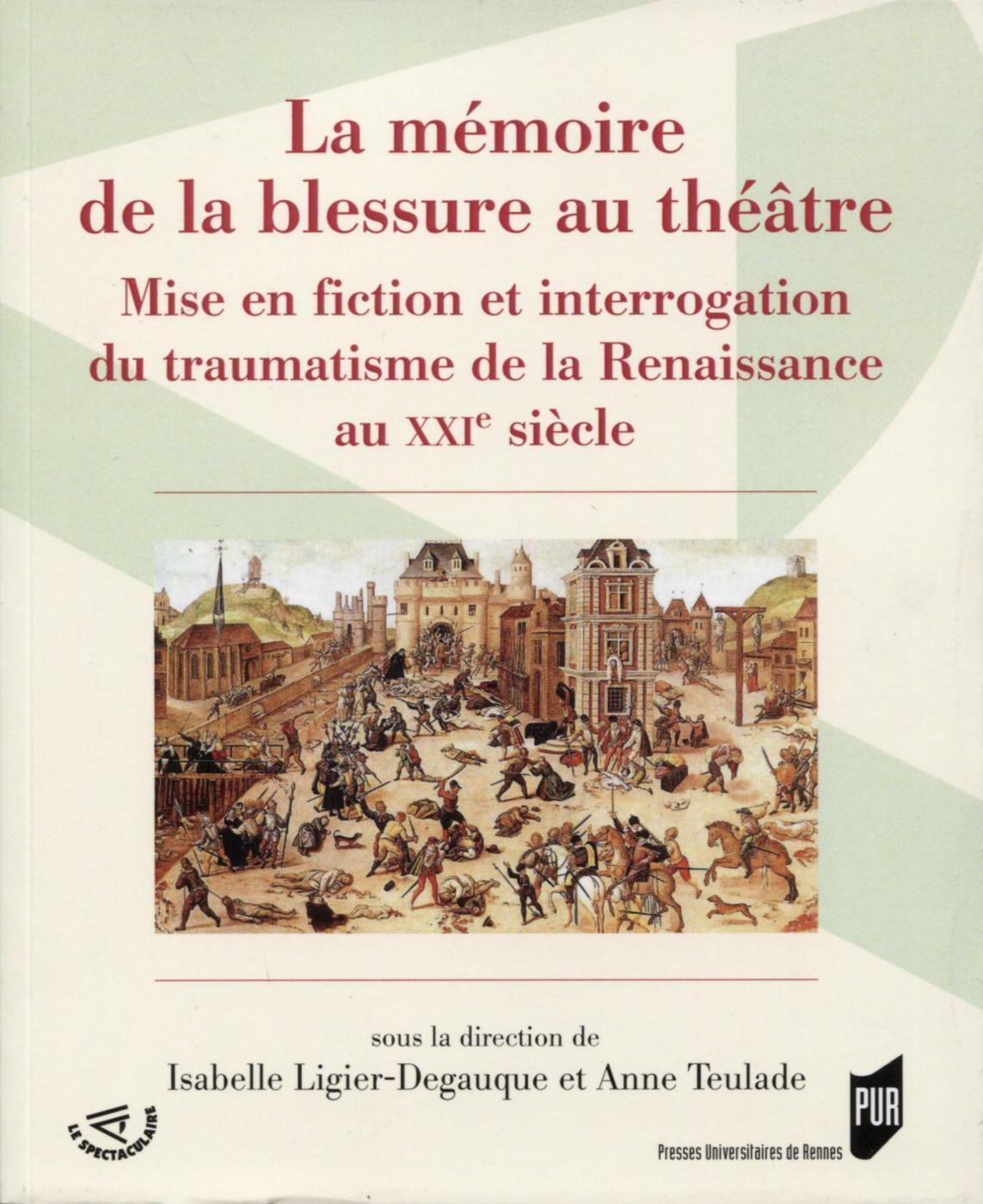 La mémoire de la blessure au théâtre, Mise en fiction et interrogation du traumatisme de la Renaissance au XXIe siècle (9782753564619-front-cover)