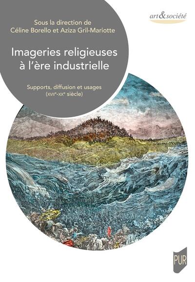 Imageries religieuses à l'ère industrielle, Supports, diffusion et usages (XVIIe-XXe siècle) (9782753586710-front-cover)