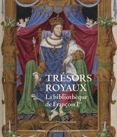 Trésors royaux la bibliothèque de François Ier, [exposition, Blois, 4 juillet-18 octobre 2015], Château royal de Blois (9782753541856-front-cover)
