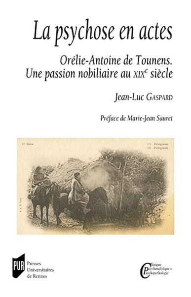 La psychose en actes, Orélie-Antoine de Tounens. Une passion nobiliaire au XIXe siècle. Préface de Marie-Jean Sauret (9782753581470-front-cover)