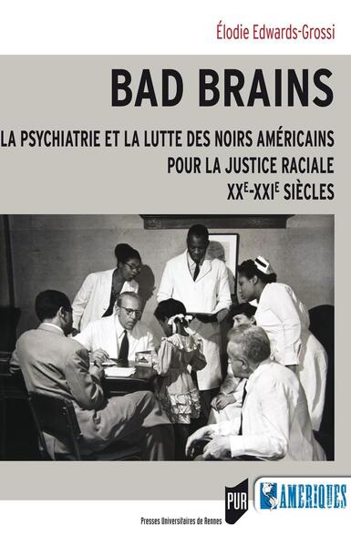 Bad Brains, La psychiatrie et la lutte des Noirs américains pour la justice raciale, XXe-XXIe siècles (9782753582088-front-cover)