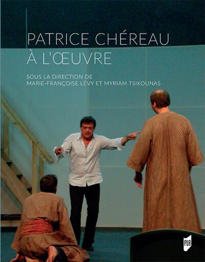 Patrice Chéreau à l'oeuvre, SOUS LA DIRECTION DE MARIE FRANCOISE LEVY ET MYRIAM TSIKOUNAS (9782753551800-front-cover)
