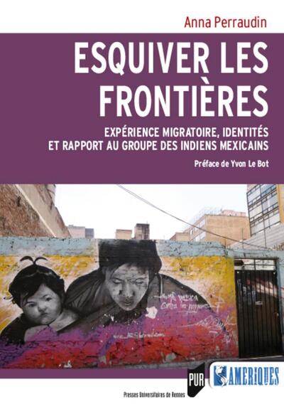 Esquiver les frontières, Expérience migratoire, identités et rapport au groupe des Indiens mexicains. Préface de Yvon Le Bot (9782753574830-front-cover)