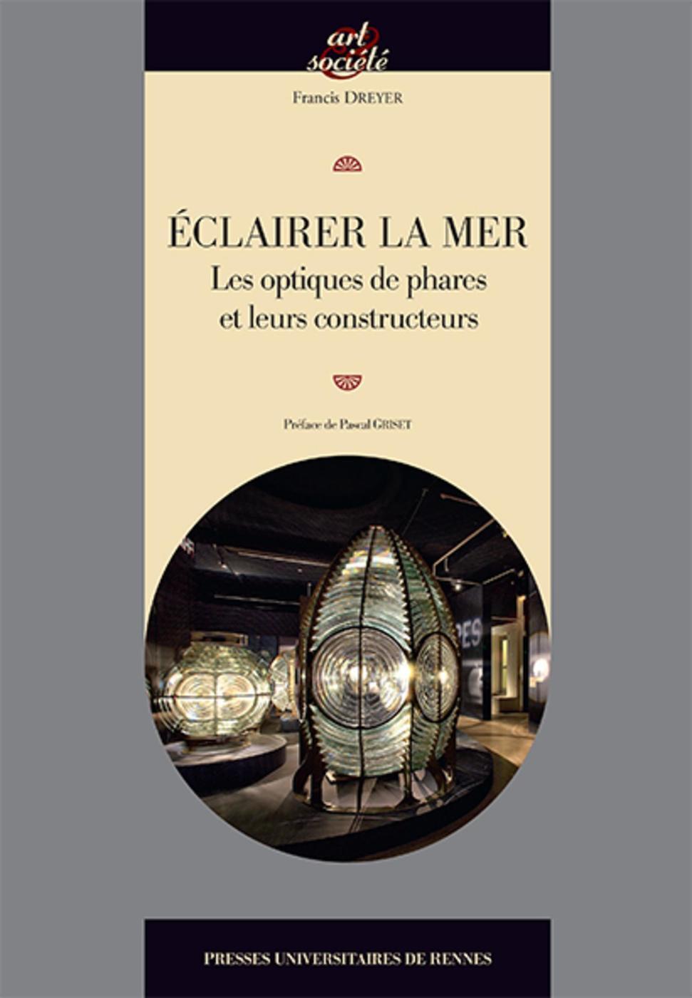 Eclairer la mer, Les optiques de phare et leurs constructeurs. (9782753549968-front-cover)