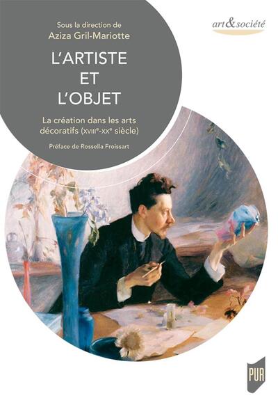 L'artiste et l'objet, La création dans les arts décoratifs (XVIIIe-XXe siècle). Préface Rossela Froissart (9782753566309-front-cover)