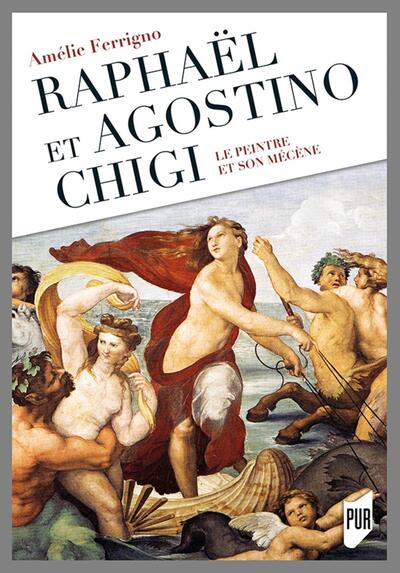 Raphaël et Agostino Chigi, Le peintre et son mécène. Préface de Claudio Strinati (9782753575592-front-cover)