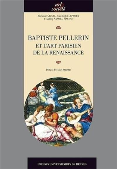 BAPTISTE PELLERIN ET L ART PARISIEN DE LA RENAISSANCE (9782753527287-front-cover)