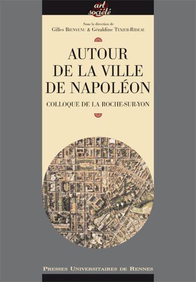 AUTOUR DE LA VILLE DE NAPOLEON. COLLOQUE DE LA ROCHE-SUR-YON (9782753502666-front-cover)