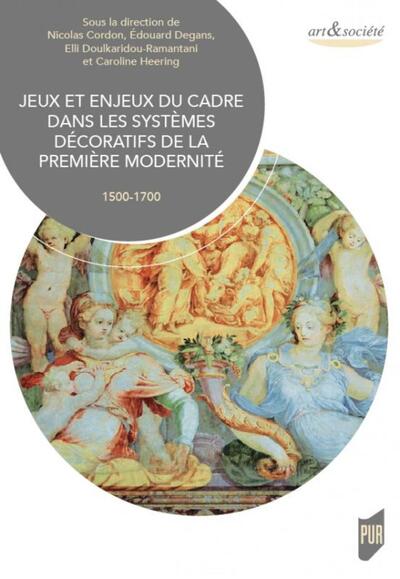 Jeux et enjeux du cadre dans les systèmes décoratifs de la première modernité, (1500-1700) (9782753577404-front-cover)
