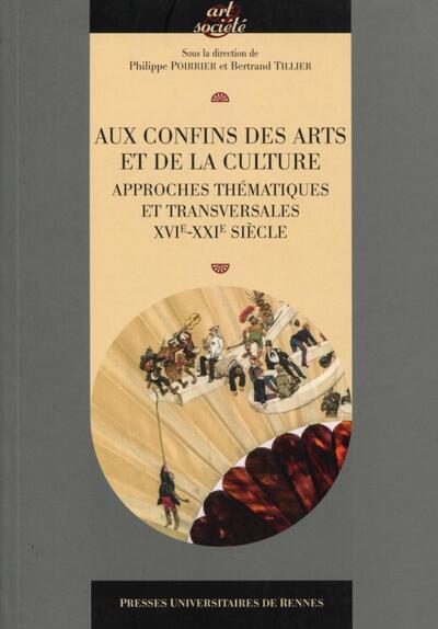 Aux confins des arts et de la culture, Approches thématiques et transversales XVIe-XXIe siècles. (9782753550483-front-cover)