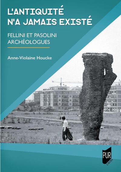 L'Antiquité n'a jamais existé, Fellini et Pasolini archéologues (9782753585942-front-cover)