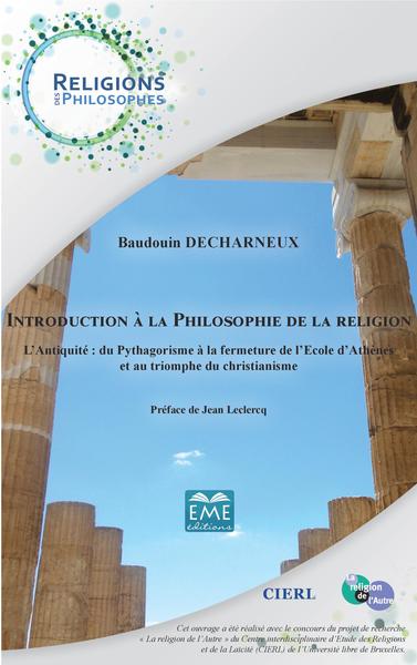 Introduction à la philosophie de la religion, l'Antiquité : du Pythagorisme à la fermeture d l'Ecole d'Athènes et au triomphe du (9782806602435-front-cover)