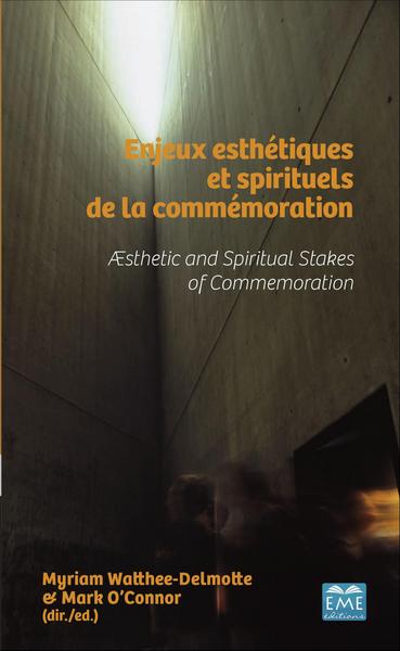 Enjeux esthétiques et spirituels de la commémoration, Aesthetic and Spiritual Stakes of Commemoration (9782806635747-front-cover)