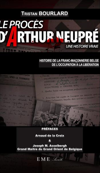 Le procès d'Arthur Neupré, Une histoire vraie - Histoire de la franc-maçonnerie belge de l'Occupation à la Libération (9782806628190-front-cover)