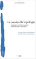 La parole et la topologie, Pourquoi et comment la parole implique-t-elle la topologie ? (9782806607256-front-cover)