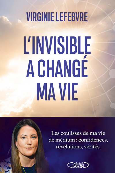 L'invisible a changé ma vie - Les coulisses de ma vie de médium : confidences, révélations, vérités (9782749961569-front-cover)