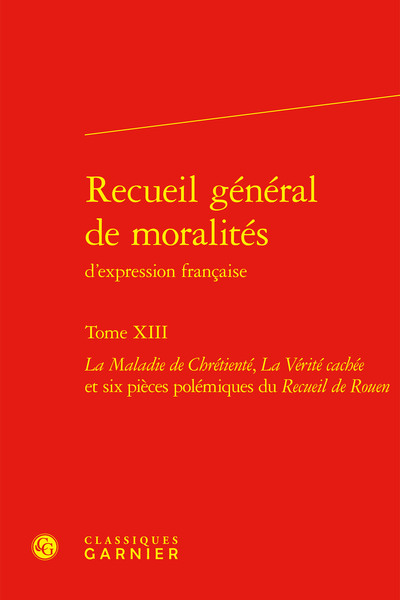 Recueil général de moralités, La Maladie de Chrétienté, La Vérité cachée et six pièces polémiques du Recueil de Rouen (9782406131991-front-cover)