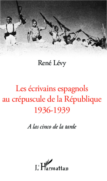 Les écrivains espagnols au crépuscule de la République, 1936-1939 - A las cinco de la tarde (9782336291215-front-cover)