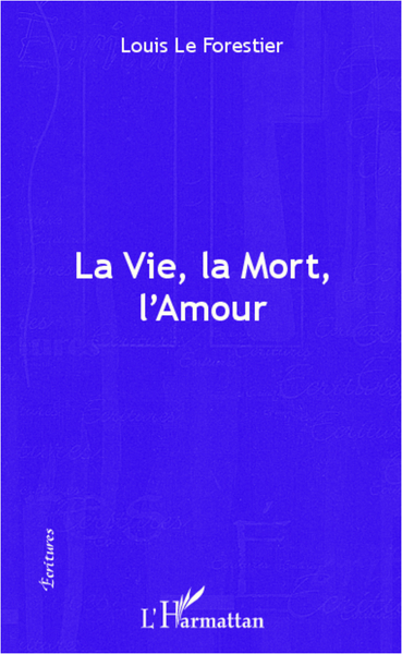 La vie, la mort, l'amour (9782336290904-front-cover)