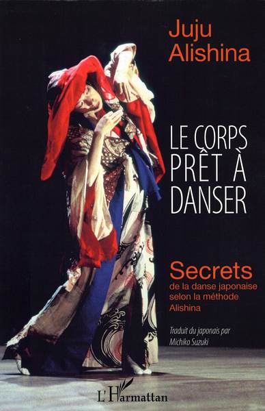 Le corps prêt à danser, Secrets de la danse japonaise selon la méthode Alishina (9782336290065-front-cover)