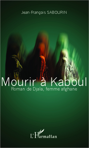 Mourir à Kaboul, Roman de Djala, femme afghane (9782336292762-front-cover)