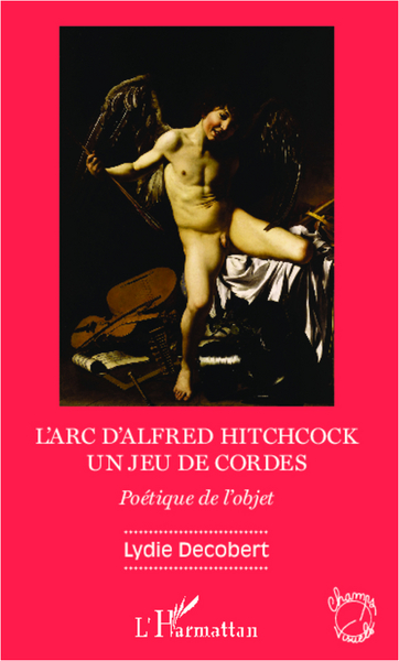 L'arc d'Alfred Hitchcock, Un jeu de cordes - Poétique de l'objet (9782336290713-front-cover)