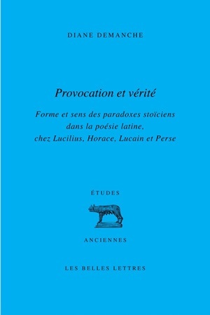 Provocation et vérité, Forme et sens des paradoxes stoïciens dans la poésie latine, chez Lucilius, Horace, Lucain et Perse (9782251328904-front-cover)
