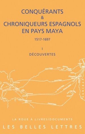 Conquérants et Chroniqueurs espagnols en pays Maya (1517-1697). Livre I : Découvertes (9782251339573-front-cover)