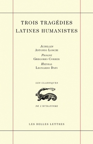 Trois Tragédies latines humanistes, Achilles d'Antonio Loschi, Progne de Gregorio Correr, Hiensal de Leonardo Dati (9782251344959-front-cover)