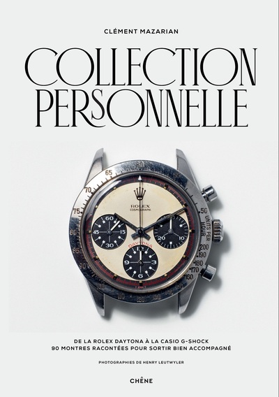 Collection personnelle, De la Rolex Daytona à la Casio G-Shock, 90 montres racontées pour sortir bien accompagné (9782812321238-front-cover)