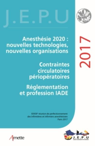 JEPU Infirmiers 2017, Anesthésie 2020 : nouvelles technologies, nouvelles organisations. Contraintes circulatoires périopératoir (9782718414553-front-cover)