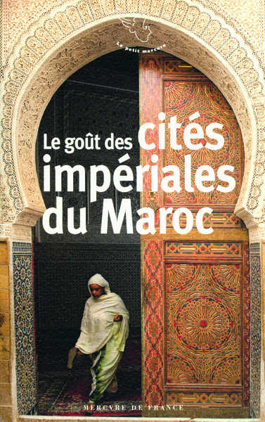 Le goût des cités impériales du Maroc, Fès, Marrakech, Meknès et Rabat (9782715231856-front-cover)