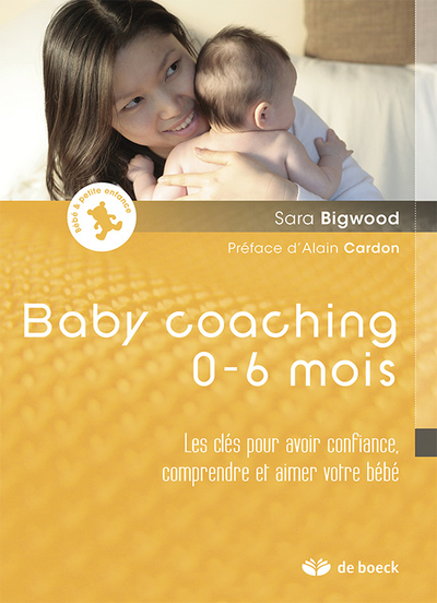 Baby coaching 0-6 mois, Les clés pour avoir confiance, comprendre et aimer votre bébé (9782804163419-front-cover)