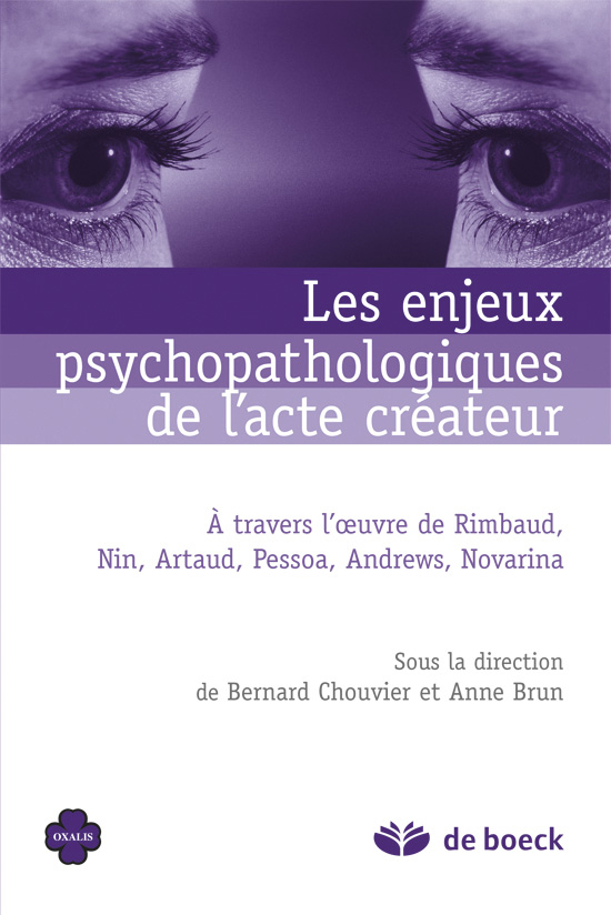 Les enjeux psychopathologiques de l'acte créateur, À travers l'œuvre de Rimbaud, Nin, Artaud, Pessoa, Andrews, Novarina (9782804163792-front-cover)