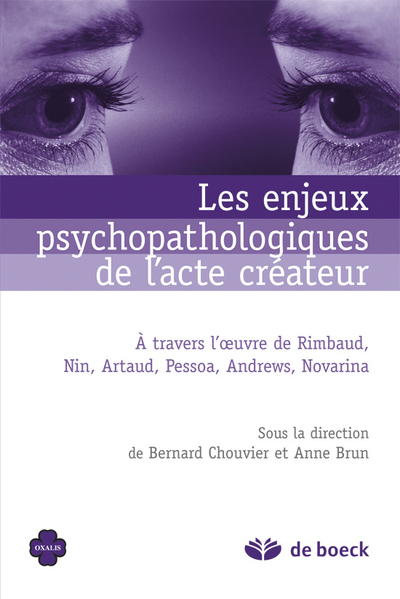 Les enjeux psychopathologiques de l'acte créateur, À travers l'œuvre de Rimbaud, Nin, Artaud, Pessoa, Andrews, Novarina (9782804163792-front-cover)