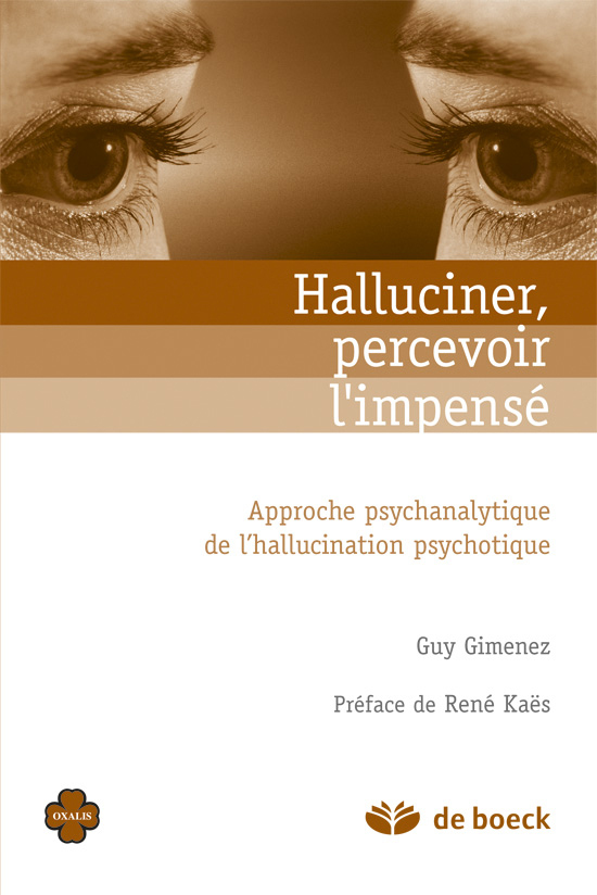 Halluciner, percevoir l'impensé, Approche psychanalytique de l'hallucination psychotique (9782804162665-front-cover)