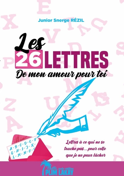 LES 26 LETTRES DE MON AMOUR POUR TOI, Lettres à ce qui ne se touche pas... pour celle que je ne peux lâcher (9781257843763-front-cover)