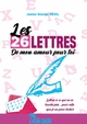LES 26 LETTRES DE MON AMOUR POUR TOI, Lettres à ce qui ne se touche pas... pour celle que je ne peux lâcher (9781257843763-front-cover)