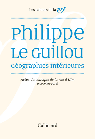 Philippe Le Guillou, Géographies intérieures, Actes du colloque de la rue d'Ulm (novembre 2019) (9782072983917-front-cover)