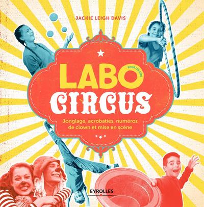 Labo Circus pour les kids, Jongle, acrobaties, numéros de clown et mise en scène (9782212675627-front-cover)