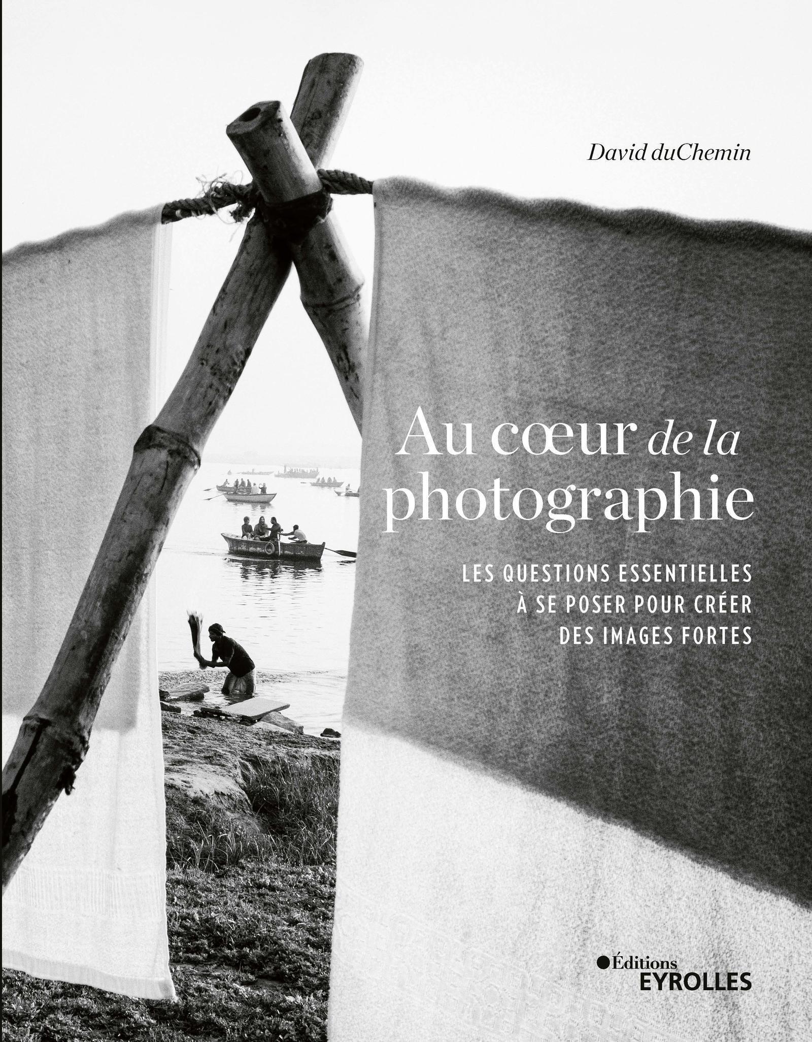 Au coeur de la photographie, Les questions essentielles à se poser pour créer des images fortes (9782212679991-front-cover)